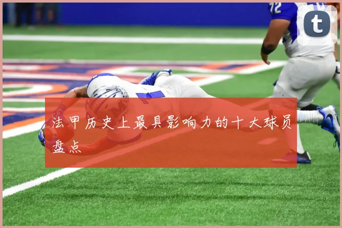 法甲历史上最具影响力的十大球员盘点