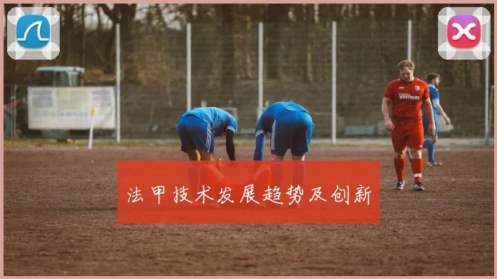 法甲技术发展趋势及创新