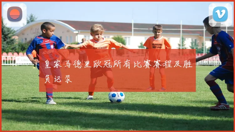 皇家马德里欧冠所有比赛赛程及胜负记录