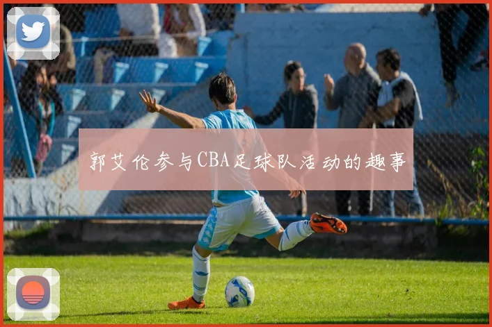 郭艾伦参与CBA足球队活动的趣事