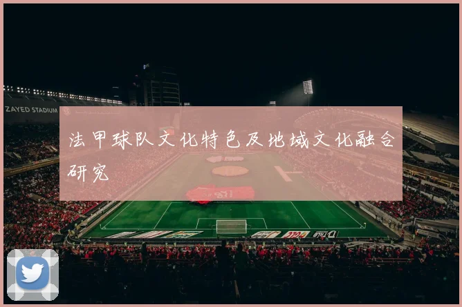 法甲球队文化特色及地域文化融合研究
